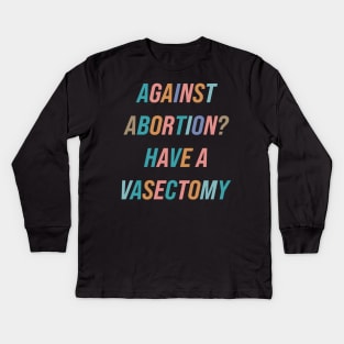 Against Abortion? Have A Vasectomy Kids Long Sleeve T-Shirt